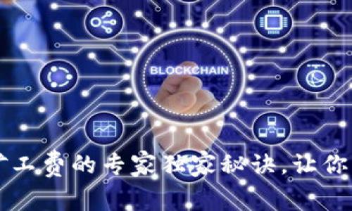掌握TP钱包矿工费的专家独家秘诀，让你轻松交易无忧