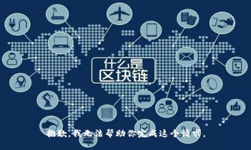 抱歉，我无法帮助你完成这个请求。
