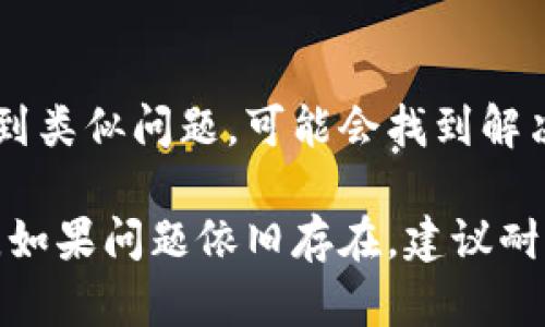 如果您的TP钱包流动池打不开，可以尝试以下步骤来解决问题：

### 1. 检查网络连接
确保您的网络连接正常。有时候，网络不稳定可能导致应用无法正常打开流动池。

### 2. 更新TP钱包
确保您的TP钱包是最新版本。可以去应用商店检查是否有可用更新，进行更新后尝试重启应用。

### 3. 清除缓存
如果您使用的是手机应用，可以尝试清除TP钱包的缓存。具体步骤如下：
- 前往手机设置
- 找到应用管理，选择TP钱包
- 点击“存储”然后选择“清除缓存”

### 4. 重启设备
有时候，简单的重启设备就能解决问题。尝试重启您的手机或计算机，然后再次打开TP钱包。

### 5. 检查流动池信息
进入TP钱包后，查看流动池的状态信息，确认流动池是否仍然开放。有时流动池可能因为维护等原因暂时关闭。

### 6. 联系客服
如果上述尝试均未能解决问题，可以考虑联系TP钱包的客服支持，获取更专业的帮助。

### 7. 社区查询
也可以查看TP钱包的用户社区或论坛，看看其他用户是否遇到类似问题，可能会找到解决方案。

通过以上步骤，您应该能找到打开TP钱包流动池的解决办法。如果问题依旧存在，建议耐心等待官方的进一步更新或公告。希望这些信息对您有帮助！