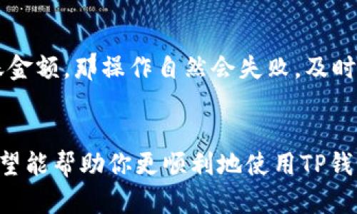 t p钱包操作失败的原因可能涉及多种因素，包括网络问题、账户设置、钱包版本更新等。以下是一些可能的原因和解决方法，以帮助用户排查和解决问题。

### 1. 网络问题
说真的，网络不稳定是操作失败的常见原因之一。如果你的网络连接不佳，可能会导致钱包在发送或接收交易时失败。你可以尝试重新连接Wi-Fi或者切换到数据网络，看看问题是否得到解决。

### 2. 钱包版本问题
很多时候，钱包软件的更新能够解决一些操作失败的问题。如果你的钱包版本过旧，可能会遇到与服务器的兼容性问题。建议定期检查钱包是否有可用更新，更新后再尝试操作。

### 3. 账户设置问题
有时候，你的账户设置可能会导致操作失败。比如说，如果你的钱包账户没有通过身份验证，某些功能可能会受到限制。确保完成身份验证，并检查账户设置是否正确。

### 4. 交易记录问题
如果你的钱包内有未完成的交易记录，可能会影响后续操作。尝试查看交易记录，确认是否有未确认的交易。如果有，耐心等待确认，或考虑取消未完成的交易再试。

### 5. 服务器问题
钱包的服务器如果出现故障，也可能导致操作失败。这种情况下，用户无法控制问题，建议关注官方渠道的信息更新，耐心等待问题恢复。

### 6. 钱包安全设置
有的用户为了账户安全，设置了一些防护措施，比如支付密码、指纹识别等。如果没有正确输入这些信息，操作会失败。确保你输入的安全信息是正确的，有时多试几次也许就能解决问题。

### 7. 资金不足
最后，别忘记检查你的钱包余额。如果余额不足以完成交易，比如说手续费或转账金额，那操作自然会失败。及时充值，确保有足够的余额。

### 结论
操作失败的原因可以包括多个方面，以上列举了一些常见的问题和解决办法。希望能帮助你更顺利地使用TP钱包，随时保持对钱包的关注，及时解决问题。