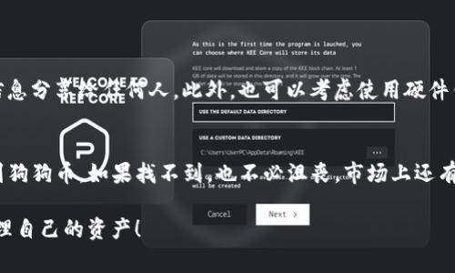 TP钱包作为一个多功能的数字货币钱包，支持多种加密货币的存储和管理。然而，对于某些新兴的或者相对不太常见的数字资产，如狗狗币（Dogecoin），用户可能会有疑惑，TP钱包是否能够存储狗狗币呢？在这里，我们来探讨一下这个问题。

什么是TP钱包？
首先，TP钱包是一个支持多种加密货币的数字资产存储工具。它允许用户存储、发送、接收、交易各种主流和小众的加密货币。TP钱包提供了一个用户友好的界面，使得加密货币的管理变得更加简单。说明说，TP钱包非常适合那些刚刚入门的数字货币爱好者。

狗狗币的简介
狗狗币最初是在2013年作为一种玩笑而诞生的加密货币，但随着时间的推移，它逐渐赢得了大量的追随者，并在社区中拥有了广泛的接受度。狗狗币的符号是“DOGE”，以一只可爱的柴犬作为其标志。狗狗币的特点包括快速的交易速度和低廉的交易费用，这使得它在小额支付和小费等场景中表现出色。

TP钱包支持的币种
TP钱包支持的币种种类繁多，用户可以在钱包应用中查看其支持的具体资产。比如比特币、以太坊以及一些稳定币等等。但是关于狗狗币的支持情况，用户需要具体确认。之前，TP钱包可能并没有直接支持狗狗币的地址或功能。

如何检查TP钱包是否支持狗狗币？
如果你想确认TP钱包是否支持狗狗币，可以按照以下步骤操作：
ul
    li打开TP钱包应用。/li
    li进入资产管理页面，查看可用的数字资产列表。/li
    li如果在列表中找到了狗狗币，可以确认TP钱包是支持它的。/li
    li如果未找到，可以尝试在搜索功能中输入“狗狗币”进行查找。也许它在持续更新中。/li
/ul

狗狗币的存储方式
假设你确认了TP钱包支持狗狗币，那么存储狗狗币就是一件简单的事情。一般来说，用户只需要以下几个步骤：
ul
    li在钱包中选择“接收”选项，然后获取你的狗狗币地址。/li
    li通过其他交易平台或者钱包发送狗狗币到你的TP钱包地址。/li
    li确认交易信息，完成转账。/li
/ul
这整个过程是相对简单的，但有时候由于网络延迟，交易可能需要一些时间才能到账。

如果TP钱包不支持狗狗币，怎么办？
如果发现TP钱包并不支持狗狗币，你也不必担心。市场上有许多其他钱包支持狗狗币，以下是一些可能的替代方案：
ul
    li**币安钱包**：作为一个大型交易所，币安的钱包支持多种加密货币，包括狗狗币。/li
    li**MetaMask**：虽然MetaMask主要面向以太坊生态系统，但有些用户也通过特定的方式存储狗狗币。/li
    li**狗狗币官方钱包**：这是狗狗币团队提供的专门钱包，能确保你的DOGE安全存储。/li
/ul

存储狗狗币的安全性
说到安全，这是存储数字货币时最重要的一点。无论你选择哪个钱包，确保你的私人密钥和助记词是安全的。建议你不要把这些信息分享给任何人。此外，也可以考虑使用硬件钱包，进一步确保数字资产的安全。

总结
总的来说，TP钱包是否支持狗狗币这个问题耐人寻味。如果你是新的用户，最好的方式就是直接下载安装试试，看看你能不能找到狗狗币。如果找不到，也不必沮丧，市场上还有很多钱包选择。希望这篇内容能帮助你更好地了解TP钱包与狗狗币的关系。 

当然，在进行任何加密货币存储或投资之前，一定要做好自己的功课，了解区块链技术和市场动态。这样才能更安全、更有效地管理自己的资产！