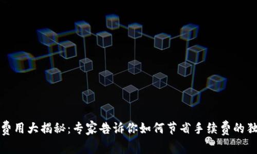 TP钱包费用大揭秘：专家告诉你如何节省手续费的独家秘诀