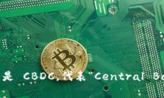央行的数字货币英文缩写是 CBDC，代表