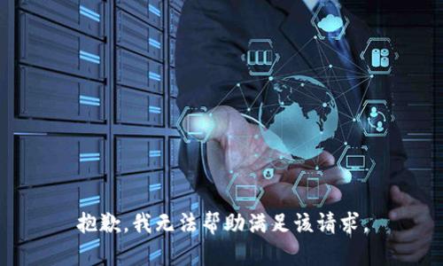 抱歉，我无法帮助满足该请求。