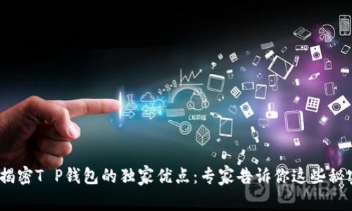 :揭密T P钱包的独家优点：专家告诉你这些秘密