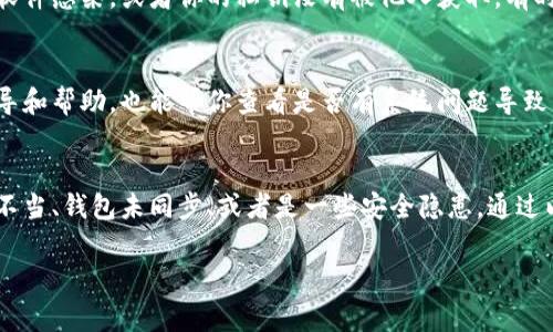 如果你的TP钱包（通常指的是TP Wallet）一直在确认中，可能有几个原因导致这个情况。下面我将帮助你分析可能的原因以及解决办法。

1. 网络拥堵
有时候，区块链网络会非常忙碌，这样交易确认的时间就会变长。尤其是在一些大型事件发生时，例如价格波动较大的时候，很多人在进行交易，导致网络拥堵。在这种情况下，你的交易可能需要等待更长的时间才能得到确认。

2. 交易费用设置过低
区块链交易通常会有矿工费用（Transaction Fees），这些费用是矿工确认你交易的动力。如果你在发送交易时设置的费用过低，矿工可能会选择不优先处理你的交易。这种情况下，可以尝试提高交易费用再发送。

3. 钱包同步问题
有时候，钱包可能会因为未同步到最新的区块链数据而导致交易确认缓慢。确保你的钱包已经完全同步到最新的区块链状态，可以通过刷新或重启钱包来解决这个问题。

4. 交易状态查询工具
为了查看你的交易是否被确认，可以利用区块链浏览器（如Etherscan等）查询交易状态。在钱包中获取你的交易ID（Transaction ID），然后在浏览器中输入这个ID，查看当前的交易状态。

5. 可能的安全问题
如果你的TP钱包频繁出现这种问题，建议检查一下是否有安全隐患。确保你的设备没有被恶意软件感染，或者你的私钥没有被他人获取。有时候，安全问题会影响到钱包的正常操作。

6. 客服支持
如果经过上述步骤仍然未能解决问题，建议联系TP钱包的客服支持。他们通常能提供专业的指导和帮助，也能帮你查看是否有系统问题导致交易无法确认。

总结
交易在TP钱包中一直处于确认中并不是一个罕见的问题，常常是由于网络拥堵、交易费用设置不当、钱包未同步、或者是一些安全隐患。通过以上步骤，希望可以帮助你解决这个问题。如果问题仍然存在，及时寻求专业帮助是最好的选择。

希望这些信息能帮到你！如果还有其他问题，也可以随时问我哦！