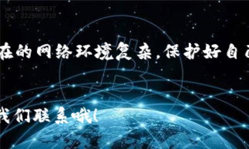 如果你忘记了TP钱包的用户名，下面是一些解决方法和步骤，帮助你找回或恢复你的账户信息。

第一步：检查注册邮箱
通常，在你创建TP钱包时，会使用一个邮箱地址进行注册。试着回忆一下你在注册时使用的邮箱，看看是否有关于账户创建的邮件。如果找到了，邮件内容中可能会包含有关你用户名的信息。

第二步：尝试常用用户名
说真的，很多人其实在注册时会用一些比较常见的用户名，比如自己名字的缩写、生日或者直接用“username”这样的方式。你可以试试这些可能性，看看是否能够顺利登录。

第三步：重置密码
有时候，忘记用户名可能是因为忘记了账户的密码。你可以尝试进行密码重置。在登录界面，通常会有一个“忘记密码”的选项，按提示进行操作，输入你的邮箱地址，系统会发送相关的重置邮件。虽然这不直接找回用户名，但在重置的邮件中也可能会显示你的用户名。

第四步：联系客户支持
如果以上方法都行不通，不用担心。你可以直接联系TP钱包的客户支持。他们的客服通常会非常有耐心，能够通过一些安全问题来验证你的身份，从而帮助你找回用户名。在联系之前，确保你有可能用来验证身份的信息，如注册时使用的邮箱地址或者手机号码。

第五步：检查备份信息
有些用户在创建TP钱包时，会把账户的重要信息进行备份，比如写在纸上或者存入其他的安全地方。翻翻你的备份，看看是否能找到账户的相关信息哦。

第六步：记录好用户名
当你找回用户名后，记得做好记录，以防下次再忘记。可以考虑使用密码管理器来保存这些信息，安心又便利。毕竟，现在的网络环境复杂，保护好自己的账户信息是非常必要的。

总结
忘记TP钱包的用户名其实是一个常见的问题，希望以上这些步骤能够帮助你顺利找回。如果你还有其他问题，随时与我们联系哦！