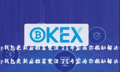 当t p钱包更新后推荐变没了？专家为你