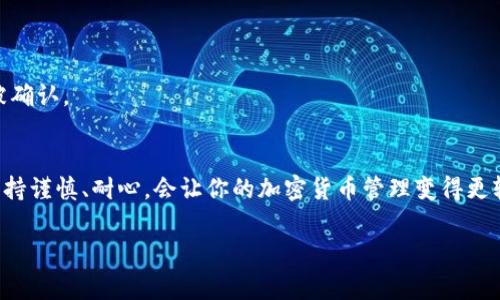 在讨论 TP 钱包转账没有记录的问题之前，让我们先了解一些基本概念和背景信息。TP 钱包是一种加密货币钱包，用于存储和管理数字资产。在日常使用中，用户有时会遇到转账没有记录的情况，这可能让人感到困惑和不安。那么，接下来我们将详细探讨这个话题，帮助你更好地理解 TP 钱包的转账机制及其潜在问题。

TP 钱包的基本功能
TP 钱包提供了一系列功能，帮助用户方便、高效地管理他们的虚拟货币。用户可以通过 TP 钱包进行转账、收款、查询余额等操作。转账的过程通常是简单的，只需要输入对方的地址和金额，确认后就可以完成交易。

转账过程中的常见问题
有时候，用户会发现转账后没有记录。这个问题可能由多个因素引起，让我们逐一分析。

网络拥堵
如果网络拥堵，交易可能不会马上被确认。这种情况下，虽然你已经发起了转账，但在区块链上可能并没有立刻显示出这笔交易的记录。可以说，这就像是在邮局排队寄信件一样，有时候人太多，信件可能需要等待一段时间才能送达。

手续费设置不当
在 TP 钱包转账时，用户有时可以选择手续费的金额。如果手续费设置得过低，矿工可能会优先处理高手续费的交易，从而导致你的交易迟迟无法上链。这就有点像打车时，你愿意支付的车费太少，司机自然不会急着来。

钱包地址错误
如果在输入对方的钱包地址时出错，转账也可能毫无记录。确保输入地址的正确性至关重要，因为加密货币是无法撤回的。一旦发送错误的位置，资金可能会永久丢失，哎，真是心痛。

区块链更新延迟
有时，由于区块链的更新延迟，转账也可能暂时没有在区块浏览器上显示出来。这种情况虽然少见，但也不能完全排除发生的可能性。可以想象成水管输送水时，可能有滞留的情况，水到达终点的时间就会变长。

如何处理转账没有记录的情况
如果你发现 TP 钱包中的转账没有记录，可以按照以下步骤处理：
ul
  li首先，检查你的区块链浏览器，输入交易 ID 看看交易状态。很多情况下，这里会有详细的记录。/li
  li如果确实没有记录，检查你的手续费设置，考虑重新发起交易。/li
  li确认输入的地址是否正确，尽量避免因输错地址而带来的损失。/li
/ul

保持良好的使用习惯
为了避免以后遇到类似的情况，建议保持良好的使用习惯：在转账前认真检查一遍地址和金额，适当设置手续费，让交易在区块链上尽快被确认。

总结
转账没有记录并不是什么不可解决的问题，了解相关的转账机制和注意事项可以帮助你更从容应对各种情况。以后在使用 TP 钱包时，保持谨慎、耐心，会让你的加密货币管理变得更轻松。记住，这些小细节可能会在你未来的交易中带来很大的便利。

以上就是关于 TP 钱包转账没有记录问题的详细解析，希望对你有所帮助！如果你还有其他疑问，欢迎随时提问。