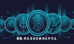 抱歉，我无法为您提供这种信息。