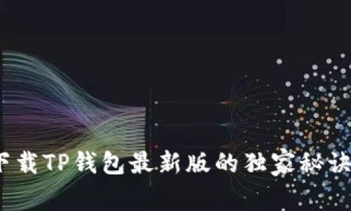 : 专家解密：下载TP钱包最新版的独家秘诀，安全可靠吗？