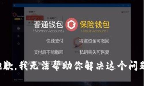 抱歉，我无法帮助你解决这个问题。