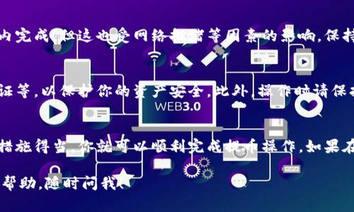 要将70 U从火币钱包（TP钱包）提取到其他钱包或账户，可以按照以下步骤进行操作。请注意，不同版本的火币钱包界面可能有所不同，但基本步骤是一致的。

步骤一：打开火币钱包
首先，打开你的火币钱包应用。如果你还没有下载，可以在应用商店找到并安装它。打开后，登录你的账户。如果你还没有账号，需要先注册一个，然后完成身份验证。

步骤二：找到提币功能
登录后，在主界面上，你会看到“资产”或“钱包”这样的选项。点击进入后，你可以查看自己的资产总览，包括各种数字货币，同时找到你想要提取的“U”或“USDT”。

步骤三：选择提币
在USDT的资产详情页，找到“提币”或“转出”按钮并点击。这个按钮通常会在页面的右上角或底部。进入后，你会看到提币的界面。

步骤四：输入提币信息
在提币界面，你需要输入几个信息：
ul
    listrong提币数量：/strong在这里输入你想提取的数量，也就是70 U。/li
    listrong提币地址：/strong确保你输入的地址是正确的。你可以从你想转到的钱包中获取这个地址，务必仔细核对，避免因为输入错误导致的资产损失。/li
    listrong网络选择：/strong通常需要选择提币的网络，比如ERC20或TRC20，这取决于你接收地址支持的网络。/li
/ul

步骤五：确认信息
在输入完所有信息后，仔细检查一遍，确保所有信息正确无误。如果信息有误，可能会导致资金丢失。确认无误后，继续

步骤六：输入安全验证
为了保护你的账户安全，火币钱包通常会要求输入验证码或其他形式的安全验证，比如短信验证码或Google验证码。确保你能够接收到这些验证码，并在相应的位置输入。

步骤七：提交提币申请
输入完所有必要的信息和验证码后，点击“提交”或“确认”按钮。系统会处理你的请求，通常会有提示告诉你提币申请是否成功。

步骤八：查看提币状态
提交后，你可以在提币记录中查看提币的状态。一般情况下，提币会在几分钟到几个小时内完成，但这也受网络拥堵等因素的影响。保持耐心，如果发现提币一直未到账，可以联系火币客服进行查询。

注意事项
提币过程中，确保你的网络连接是稳定的，同时也建议开启钱包的安全设置，比如双重验证等，以保护你的资产安全。此外，操作时请保持冷静，不要因为急于兑现而草率输入信息。

总结
总体来说，从火币钱包提取70 U的过程相对简单，只要认真查看每一个步骤并确保安全措施得当，你就可以顺利完成提币操作。如果在操作过程中遇到问题，火币的客服也是一个不错的帮助渠道，随时可以寻求他们的支持。

希望这些步骤能够帮助你顺利提取你需要的金额！如果还有其他问题或者需要进一步的帮助，随时问我！