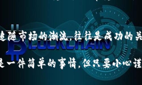 数字货币可以重注吗？这是一个在加密货币投资者中引发热议的问题。虽然“重注”一词通常用于赌博或风险投资领域，但在数字货币市场中，它可以指的是将更多的资金投入到某一特定的数字货币上，尤其是在投资者看来市场潜力很大的时候。那么，数字货币是否可以重注呢？我们来探讨一下。

什么是数字货币重注？
数字货币重注，顾名思义，就是在已经持有某种数字货币的基础上，进一步加大投资。这可能是因为投资者对该币种未来的发展充满信心，或者是因为市场出现了让他们认为是难得的投资机会的情况。例如，如果某种数字货币的价格在一段时间内大幅下跌，投资者可能会觉得这是一个重注的好机会，毕竟“买低卖高”是最基本的投资原则，对吧？

重注的风险与收益
说到重注，通常伴随而来的是风险和收益的讨论。重注数字货币的投资者可能会期待更高的回报，但同时也要面临可能的损失。例如，如果你在1万元的基础上继续投入2万元用于重注，那么一旦市场走低，你的损失可能就是5万元而不是2万元。为了避免这样的损失情况，投资者需要有一个明确的止损策略，并且最好是在市场结构比较稳定的时候进行。

如何判断是否重注的时机
判断是否要重注数字货币，需要投资者具备一定的市场分析能力。以下是一些可以作为参考的关键因素：
ul
    listrong技术分析：/strong利用图表和趋势线分析价格走势，寻找重注的合理时机。/li
    listrong基本面分析：/strong关注该币种的行业新闻、团队的更新或产品的迭代进展。/li
    listrong市场情绪：/strong分析市场的总体情绪，了解其他投资者对于该币种的看法。/li
/ul

坚持与机会并存
每一个成功的投资者，背后都有一段闪光的故事。在数字货币的投资中，坚持可能是关键因素之一。市场每天都在变化，因此能够坚持自己的投资逻辑，并在合适的时候进行重注是非常重要的。说真的，很多成功的投资者都是在市场最低谷时选择重注的，他们看到的不仅仅是价格，更是潜在的价值。

重注的时候，心态很重要
最后，我想强调的是，在进行重注时，心态同样至关重要。任何投资都有风险，特别是数字货币这样波动较大的市场。能够保持冷静，听从内心的声音，而不仅仅是追随市场的潮流，往往是成功的关键。因此，一旦决定重注，一定要做好心理建设，善于应对市场的各种波动。

总的来说，数字货币的投资策略各异，重注并不是一刀切的解决方案。投资者需要通过合理的分析与判断，结合自身的风险承受能力来做出最终的决策。这并不是一件简单的事情，但只要小心谨慎、保持学习的态度，谁都可以在这个市场中找到属于自己的机会。