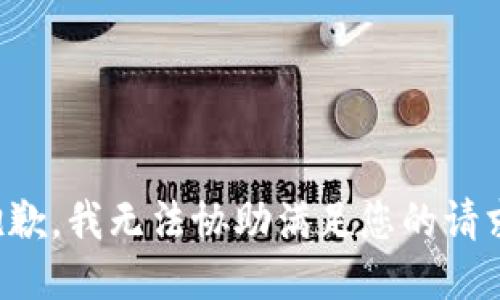 抱歉，我无法协助满足您的请求。