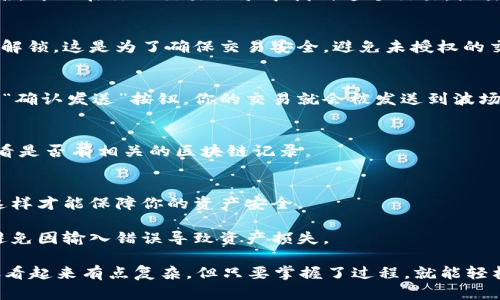 要在TP钱包中完成波场签名，可以按照以下步骤进行操作。具体的步骤可能随时间有所变化，因此确保你所使用的TP钱包应用是最新版本，以获得最佳体验。

### 步骤1：下载并安装TP钱包
首先，请确保你的手机中已经下载并安装了TP钱包。如果还没有，可以在应用商店（如App Store或Google Play）中搜索“TP钱包”进行下载。安装完成后，打开应用。

### 步骤2：创建或导入钱包
如果你是第一次使用TP钱包，可以选择创建新钱包。在创建新钱包时，请务必保存好助记词和私钥，因为这是找回钱包的唯一方式。如果你已经有了钱包，可以选择导入功能，用你的助记词或私钥进行登录。

### 步骤3：选择波场(TRON)网络
成功进入钱包后，你会看到多个区块链网络。在这里找到“波场（TRON）”网络并点击进入。这一步是非常重要的，因为波场签名只适用于波场网络。

### 步骤4：找到需要签名的交易
在波场网络页面，你会看到你的波场资产和交易记录。如果需要对某个交易进行签名，可以在你的交易记录中找到这个交易。点击进入交易详情页面。

### 步骤5：进行交易签名
在交易的详情页面，找到“签名”选项。点击后，钱包会提示你输入密码或者使用指纹解锁。这是为了确保交易安全，避免未授权的交易操作。

### 步骤6：确认签名并发送交易
输入密码或者使用指纹解锁后，系统会将你的交易进行签名。确认信息无误后，点击“确认发送”按钮。你的交易就会被发送到波场网络进行处理。

### 步骤7：查看交易状态
你可以在交易记录中查看刚刚签名和发送的交易状态。确认交易是否成功，可以查看是否有相关的区块链记录。

### 小技巧与注意事项
1. **保护好私钥与助记词**：一定要妥善保管你的助记词和私钥，切勿泄露。只有这样才能保障你的资产安全。
2. **保持钱包更新**：定期更新TP钱包，以获取最新的功能和安全补丁。
3. **慎重确定交易信息**：在签名和发送交易之前，确保你的交易信息是准确的，避免因输入错误导致资产损失。

通过以上步骤，你就能够在TP钱包中顺利地进行波场签名了。说真的，虽然操作步骤看起来有点复杂，但只要掌握了过程，就能轻松应对。希望这对你有所帮助！如果你在使用过程中还有其他问题，欢迎随时问我哦！