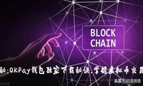 专家揭秘：OKPay钱包独家下载秘诀，掌握虚拟币交易新机遇