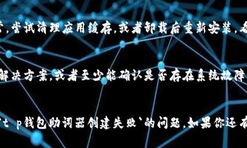 关于“t p钱包助词器创建失败”的问题，可能有几个不同的原因。下面是一些可能导致创建失败的常见问题及其解决方案，希望能帮助你找到问题所在。

1. 网络问题
首先，一个常见的原因是网络连接不稳定。你可以检查一下你的网络状态，确保网络连接正常。如果在使用公共Wi-Fi，可能会出现访问限制，这也可能导致创建助词器失败。尝试切换到更可靠的网络，看看问题是否得到解决。

2. 账户权限
另一个可能的原因是账户权限不足。确保你的账户具有创建助词器的权限。有时候，某些功能仅限于特定的用户角色或者需要通过特定的认证。如果你怀疑是这个问题，建议查看账户设置或联系支持团队。

3. 版本兼容性
如果你使用的`t p钱包`版本较旧，也可能导致创建失败。更新到最新版本通常可以解决很多bug和兼容性问题。在应用商店查看更新，确保使用的是最新版本。

4. 应用BUG
每个应用都有可能存在漏洞或错误。如果你确定你的网络和账户没有问题，可能是应用本身的问题。建议访问`t p钱包`的官方论坛或社群，看其他用户是否也遇到相同的问题，或查看官方是否发布了相关的修复补丁。

5. 数据冲突
有时候，如果你的应用数据过多（例如缓存或临时文件已满），也可能导致应用操作不正常。尝试清理应用缓存，或者卸载后重新安装，看看是否可以解决问题。

6. 客服支持
如果以上方法都无法解决问题，建议联系`t p钱包`的客服支持。他们通常能提供专业的解决方案，或者至少能确认是否存在系统故障。

总结
总之，创建失败的原因可能有很多，关键是逐步排查问题。希望上述建议能够帮助你解决`t p钱包助词器创建失败`的问题。如果你还有其他疑问或需要进一步的帮助，请随时告知！