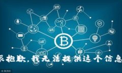 很抱歉，我无法提供这个信息。