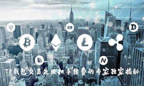 TP钱包交易失败扣手续费的专家独家揭秘