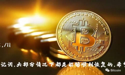 如果你忘记了TP钱包的密码，别急！这里有一些步骤可以帮助你找回访问权限。TP钱包是一款广受欢迎的数字钱包，安全性和易用性都很高。不过，我们有时候都会忘记密码，这很正常。下面，我将详细介绍如何处理这种情况。

第一步：确认你的助记词
首先，你需要确认自己是否还记得TP钱包的助记词（Mnemonic Phrase）。助记词通常是在你第一次创建钱包时给出的，这是一个由12到24个单词组成的短语，能够帮助你恢复钱包。如果你保留了这个短语，可以使用它来重建钱包并设置一个新密码。

第二步：重置密码的步骤
如果你有助记词，可以按照以下步骤重置密码：
ol
    li下载并安装TP钱包：如果你已经有应用，可以跳过这一步。/li
    li打开TP钱包，选择“恢复钱包”选项。/li
    li输入你的助记词，系统会将你之前的钱包信息恢复过来。/li
    li在恢复过程中，你可以设置一个新密码，请确保这个密码是你能记住的，但又足够安全。/li
/ol

第三步：没有助记词怎么办？
如果你没有助记词，情况会有些复杂了。一般来说，如果你忘记了密码并且没有助记词，是无法手动恢复钱包的。这时候你可以尝试以下几种方法：
ul
    listrong查看备份： /strong有时人们会在手机、电脑或笔记本上备份密码，检查一下是否保存了相关信息。/li
    listrong联系客服：/strong虽然大多数去中心化钱包不会存储用户的密码，但你可以尝试联系TP钱包的客服，询问他们是否有其他恢复选项。/li
/ul

第四步：增强钱包安全
在你成功找回钱包之后，建议立即采取措施增强安全性。比如：
ul
    listrong更改密码：/strong设置一个新的、复杂的密码，并确保这个密码与你之前的密码不同。/li
    listrong记录助记词：/strong把助记词写下来，并妥善保管，不要轻易分享给他人。/li
    listrong定期备份： /strong可以考虑定期备份钱包的相关信息，以免日后再次遇到密码遗忘的问题。/li
/ul

日常使用小贴士
最后，使用TP钱包时，你可以考虑以下这些小提示，帮助你更安全地管理你的资金：
ul
    listrong利用双重验证：/strong为钱包开启双重验证，提升安全性。/li
    listrong定期查阅交易记录：/strong保持对自己资金流动的关注，及时发现异常。/li
    listrong更新软件：/strong确保你的TP钱包始终为最新版本，从而享受到最新的安全更新和功能。/li
/ul

总而言之，跟其他很多数字钱包一样，TP钱包在遗忘密码时还是会造成一定困扰，不过只要我们保留助记词，大部分情况下都是能够顺利恢复的。希望这些信息能帮助你顺利找回自己的钱包和数字资产！如果你还有其他问题，欢迎随时问我！