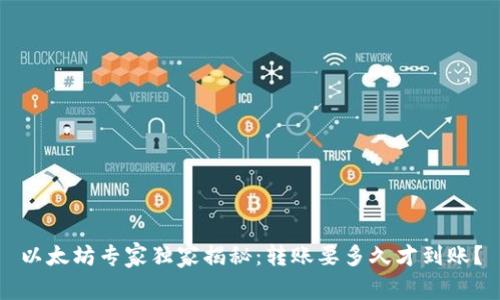 以太坊专家独家揭秘：转账要多久才到账？
